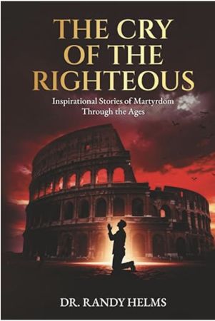 The Cry of the Righteous: Inspirational Stories of Martyrdom Through the Ages